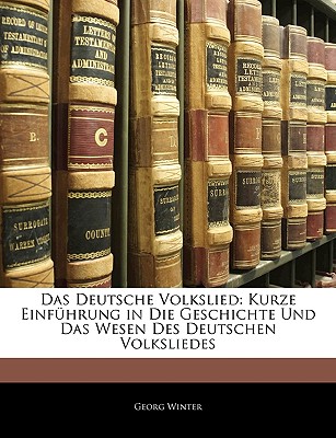 Das Deutsche Volkslied: Kurze Einf?hrung in Die Geschichte Und Das Wesen Des Deutschen Volksliedes - Winter, Georg