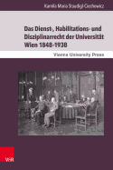 Das Dienst-, Habilitations- Und Disziplinarrecht Der Universitat Wien 1848-1938: Eine Rechtshistorische Untersuchung Zur Stellung Des Wissenschaftlichen Universitatspersonals