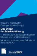Das Diktat Der Markenfuhrung: 11 Thesen Zur Nachhaltigen Markenfuhrung Und -Implementierung. Mit Einem Umfassenden Fallbeispiel Der Loewe AG