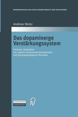 Das Dopaminerge Verstrkungssystem: Funktion, Interaktion Mit Anderen Neurotransmittersystemen Und Psychopathologische Korrelate - Heinz, Andreas