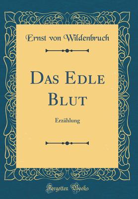 Das Edle Blut: Erzhlung (Classic Reprint) - Wildenbruch, Ernst Von