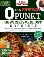 Das Einfache O Punkt Gewichtsverlust Kochbuch: 365 Tage lang leicht verstndliche, gesunde Rezepte, die Ihre gesunde Reise ankurbeln, ohne Kalorien zu zhlen 60-Tage-Speiseplan und Farbbilder inklusive