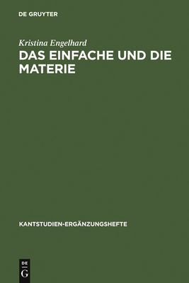 Das Einfache Und Die Materie: Untersuchungen Zu Kants Antinomie Der Teilung - Engelhard, Kristina