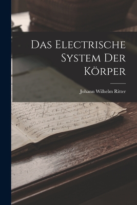 Das Electrische System Der Krper - Ritter, Johann Wilhelm