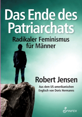 Das Ende des Patriarchats: Radikaler Feminismus f?r M?nner - Jensen, Robert
