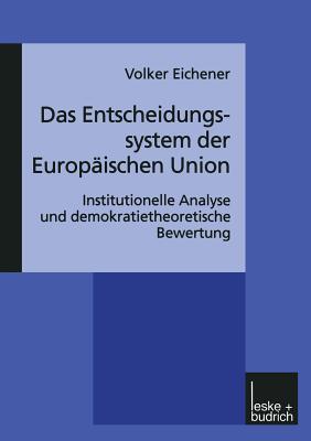 Das Entscheidungssystem Der Europaischen Union: Institutionelle Analyse Und Demokratietheoretische Bewertung - Eichener, Volker