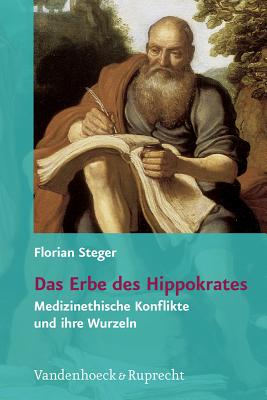 Das Erbe Des Hippokrates: Medizinethische Konflikte Und Ihre Wurzeln - Steger, Florian