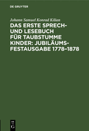 Das Erste Sprech- Und Lesebuch Fr Taubstumme Kinder: Jubilums-Festausgabe 1778-1878: Nebst Anleitung