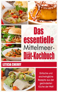 Das essentielle Mittelmeer-Diat- Kochbuch: Einfache und erschwingliche Rezepte aus der gesundesten Kuche der Welt