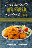 Das Essenzielle Air Fryer Kochbuch 2021: Die Komplette Anleitung Fr Einsteiger Zum Kochen Und Genieen Von Knusprigen Und Leckeren Rezepten Aus Der Heiluftfritteuse Fr Jeden Tag (The Essential Air Fryer Cookbook 2021) (German Version)