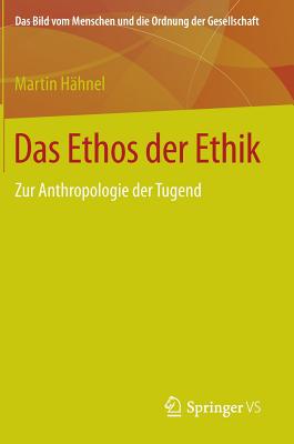 Das Ethos Der Ethik: Zur Anthropologie Der Tugend - H?hnel, Martin