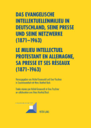 Das Evangelische Intellektuellenmilieu in Deutschland, Seine Presse Und Seine Netzwerke (1871-1963)- Le Milieu Intellectuel Protestant En Allemagne, Sa Presse Et Ses Reseaux (1871-1963): In Zusammenarbeit Mit Hans Manfred Bock