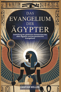 Das Evangelium der gypter: Enthllung der gttlichen Geheimnisse des alten gypten und des gnostischen Evangeliums