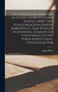 Das Evangelium Marcions in seiner ursprnglichen Gestalt nebst dem vollstndigsten Beweise dargestellt, dass es nicht selbstndig, sondern ein verstmmeltes und verflschtes Lukas-Evangelium war