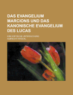 Das Evangelium Marcions Und Das Kanonische Evangelium Des Lucas: Eine Kritische Untersuchung. - Ritschl, Albrecht