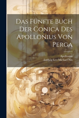 Das Fnfte Buch der Conica des Apollonius von Perga - Perga ), Apollonius (of, and Ludwig Leo Michael Nix (Creator)