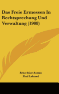 Das Freie Ermessen in Rechtsprechung Und Verwaltung (1908)