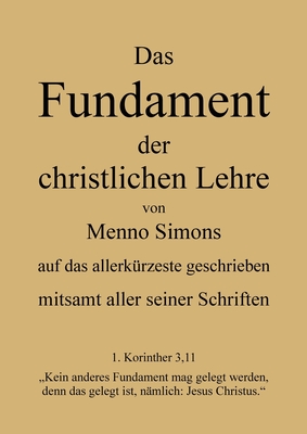 Das Fundament der christlichen Lehre von Menno Simons - mitsamt aller seiner Schriften: Gesamten Werke Menno Simons - Pilz, Markus