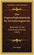 Das Gegenseitigkeitsprinzip Im Versicherungswesen: Besonders in Der Lebensversicherung (1905)