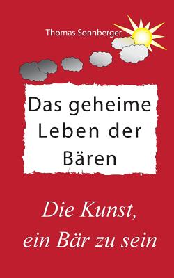 Das geheime Leben der B?ren: Braunb?ren, Pandab?ren, Eisb?ren - Sonnberger, Thomas