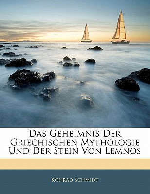 Das Geheimnis Der Griechischen Mythologie Und Der Stein Von Lemnos - Schmidt, Konrad