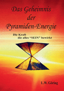 Das Geheimnis der Pyramiden-Energie: Die Kraft die alles SEIN bewirkt