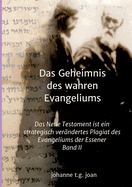 Das Geheimnis des wahren Evangeliums - Band 2: Das Neue Testament ist ein strategisch ver?ndertes Plagiat des Essener Evangeliums