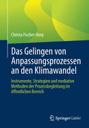 Das Gelingen Von Anpassungsprozessen an Den Klimawandel: Instrumente, Strategien Und Mediative Methoden Der Prozessbegleitung Im ?ffentlichen Bereich