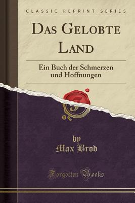 Das Gelobte Land: Ein Buch Der Schmerzen Und Hoffnungen (Classic Reprint) - Brod, Max