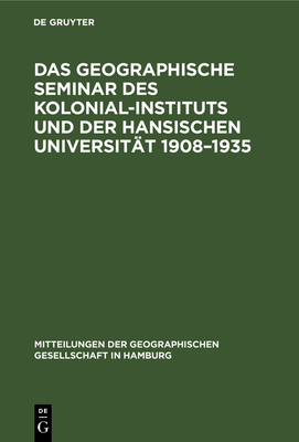 Das Geographische Seminar Des Kolonial-Instituts Und Der Hansischen Universit?t 1908-1935 - Passarge, Siegfried (Contributions by), and Weinert, Hermann (Contributions by), and Pfeiffer, Gottfried (Contributions by)