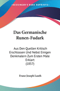 Das Germanische Runen-Fudark: Aus Den Quellen Kritisch Erschlossen Und Nebst Einigen Denkmalern Zum Ersten Male Erklart (1857)