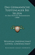 Das Germanische Todtenlager Bei Selzen: In Der Provinz Rheinhessen (1848)