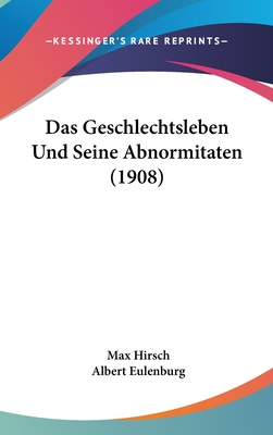Das Geschlechtsleben Und Seine Abnormitaten (1908) - Hirsch, Max, and Eulenburg, Albert