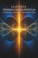Das Gesetz der ewigen Transmutation: Energie verwandeln, Leben verwandeln