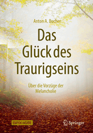 Das Gluck Des Traurigseins: Uber Die Vorzuge Der Melancholie