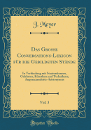 Das Groe Conversations-Lexicon Fr Die Gebildeten Stnde, Vol. 3: In Verbindung Mit Staatsmnnern, Gelehrten, Knstlern Und Technikern; Angoracamelotte-Aristonymus (Classic Reprint)