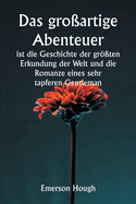 Das gro?artige Abenteuer ist die Geschichte der gr?ten Erkundung der Welt und die Romanze eines sehr tapferen Gentleman