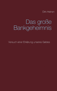 Das gro?e Bankgeheimnis: Versuch einer Erkl?rung unseres Geldes