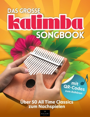 Das gro?e Kalimba Songbook: ?ber 50 All Time Classics zum Nachspielen - inklusive QR-Codes und Kalimbaschule - Xalani Musik