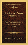 Das Grosse Wunder Unserer Zeit: Oder Das Hl. Mariabild Zu Rimini in Italien (1850)