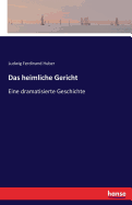 Das heimliche Gericht: Eine dramatisierte Geschichte