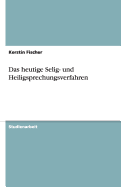 Das Heutige Selig- Und Heiligsprechungsverfahren