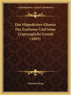 Das Hippokrates-Glossar Des Erotianos Und Seine Ursprungliche Gestalt (1893) - Ilberg, Johannes