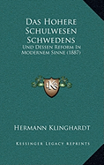 Das Hohere Schulwesen Schwedens: Und Dessen Reform In Modernem Sinne (1887)