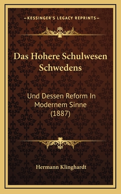 Das Hohere Schulwesen Schwedens: Und Dessen Reform in Modernem Sinne (1887) - Klinghardt, Hermann