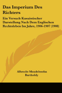 Das Imperium Des Richters: Ein Versuch Kasuistischer Darstellung Nach Dem Englischen Rechtsleben Im Jahre, 1906-1907 (1908)