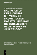 Das Imperium Des Richters: Ein Versuch Kasuistischer Darstellung Nach Dem Englischen Rechtsleben Im Jahre 1906/7, Nebst Zwei Anh?ngen: Criminal Appeal Act, 1907, und Probation of Offenders Act, 1907