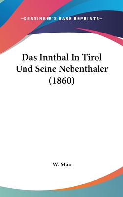 Das Innthal in Tirol Und Seine Nebenthaler (1860) - Mair, W