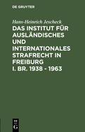 Das Institut fr Auslndisches und Internationales Strafrecht in Freiburg i. Br. 1938 - 1963