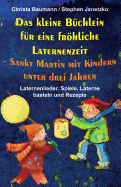Das Kleine Bchlein Fr Eine Frhliche Laternenzeit - Sankt Martin Mit Kindern Unter Drei Jahren: Laternenlieder, Spiele, Laterne Basteln Und Rezepte